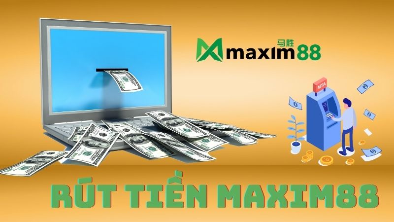 Giải pháp rút tiền MAXIM88
